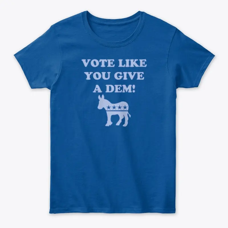 Vote Like You Give a Dem!