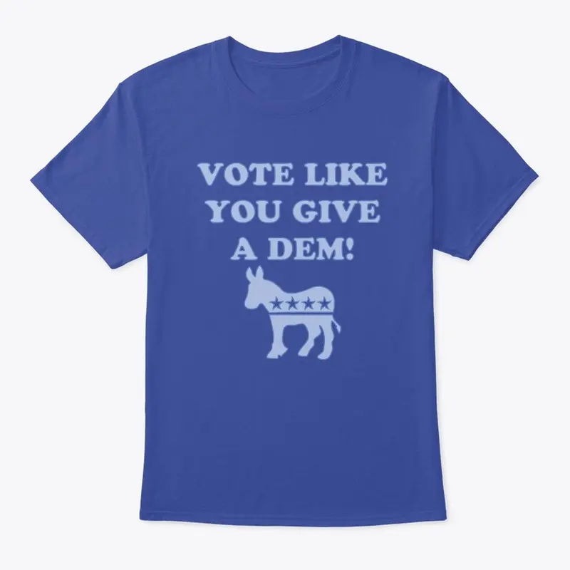 Vote Like You Give a Dem!